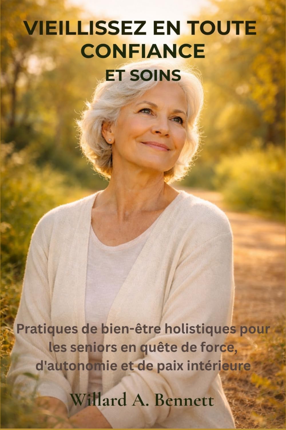 VIEILLISSEZ EN TOUTE CONFIANCE ET SOINS: Pratiques de bien-être holistiques pour les seniors en quête de force, d'autonomie et de paix intérieure