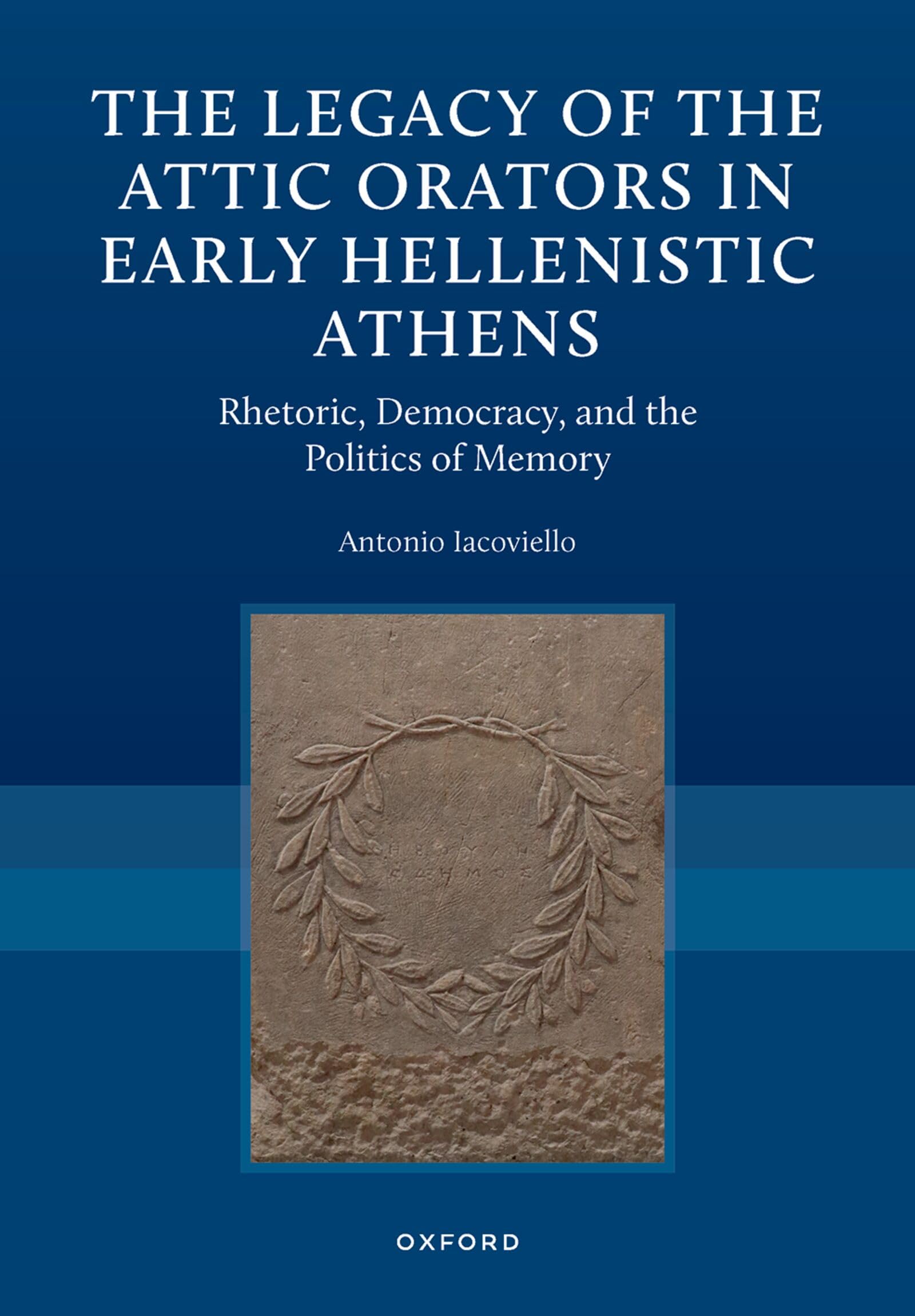 The Legacy of the Attic Orators in Early Hellenistic Athens: Rhetoric, Democracy, and the Politics of Memory