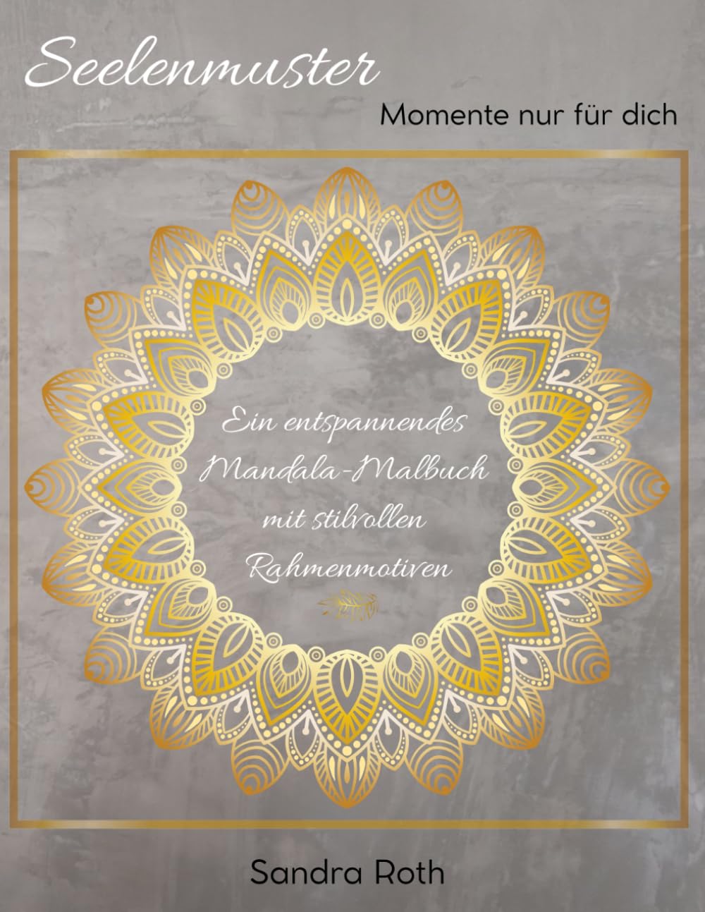 Seelenmuster - Momente nur für dich: Ein entspannendes Mandala-Malbuch mit stilvollen Rahmenmotiven
