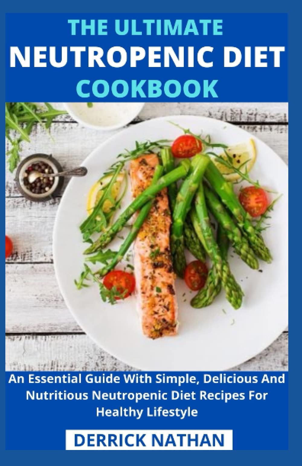 The Ultimate Neutropenic Diet Cookbook: An Essential Guide With Simple, Delicious And Nutritious Neutropenic Diet Recipes For Healthy Lifestyle