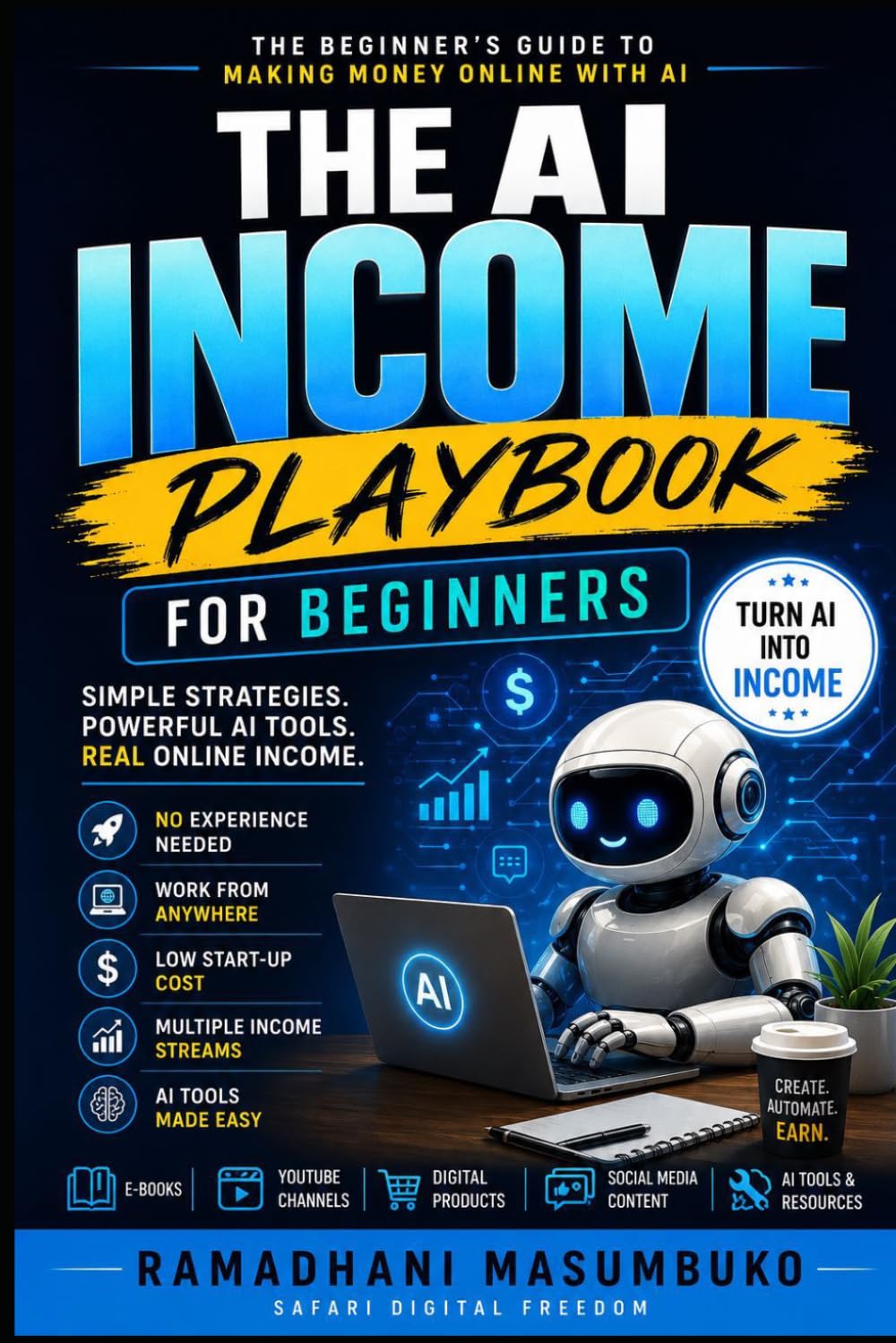 THE AI INCOME PLAYBOOK FOR BEGINNER: Simple Strategies to Make Money Online with AI