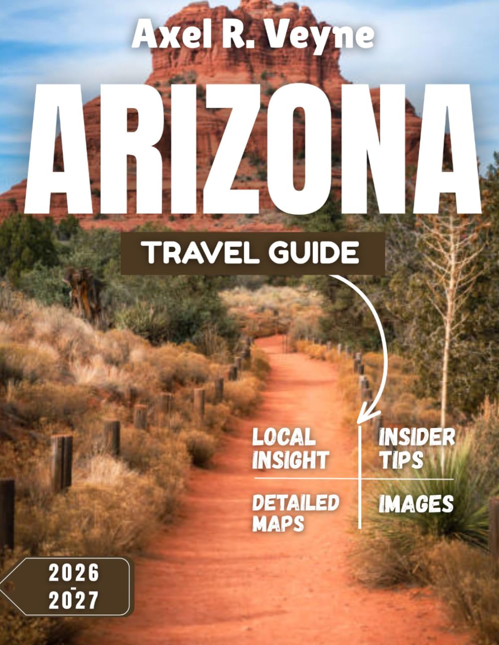 Arizona Travel Guide 2026-2027: Timeless Wonders & Modern Adventures: Your Arizona Journey Awaits