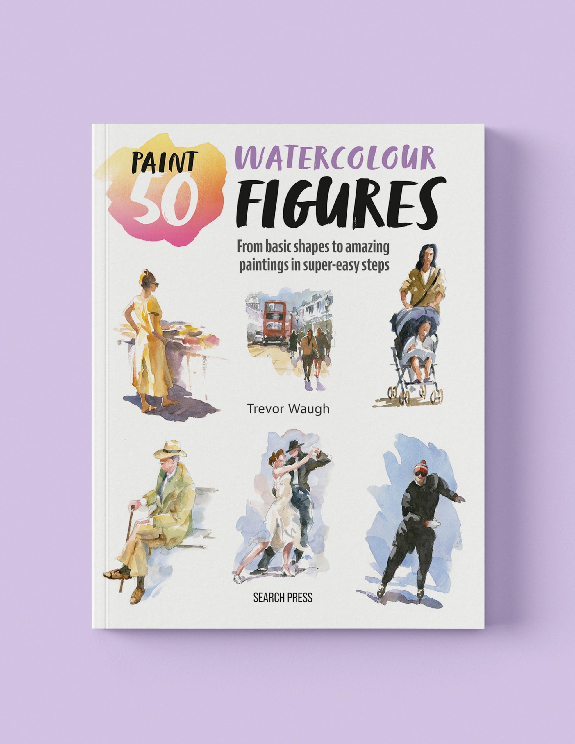 Paint 50: Watercolour Figures: From basic shapes to amazing paintings in super-easy steps