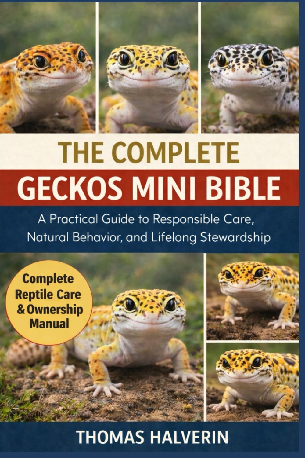 THE COMPLETE GECKOS MINI BIBLE: A Practical Guide to Responsible Care, Natural Behavior, and Lifelong Stewardship