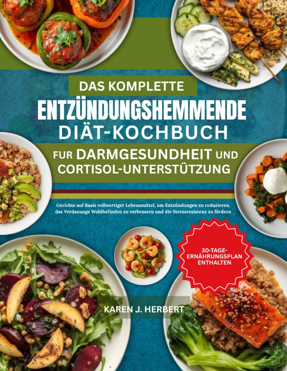 DAS KOMPLETTE ENTZÜNDUNGSHEMMENDE DIÄT-KOCHBUCH FÜR DARMGESUNDHEIT UND CORTISOL-UNTERSTÜTZUNG: Gerichte auf Basis vollwertiger Lebensmittel, um ... verbessern und die Stressresistenz zu fördern
