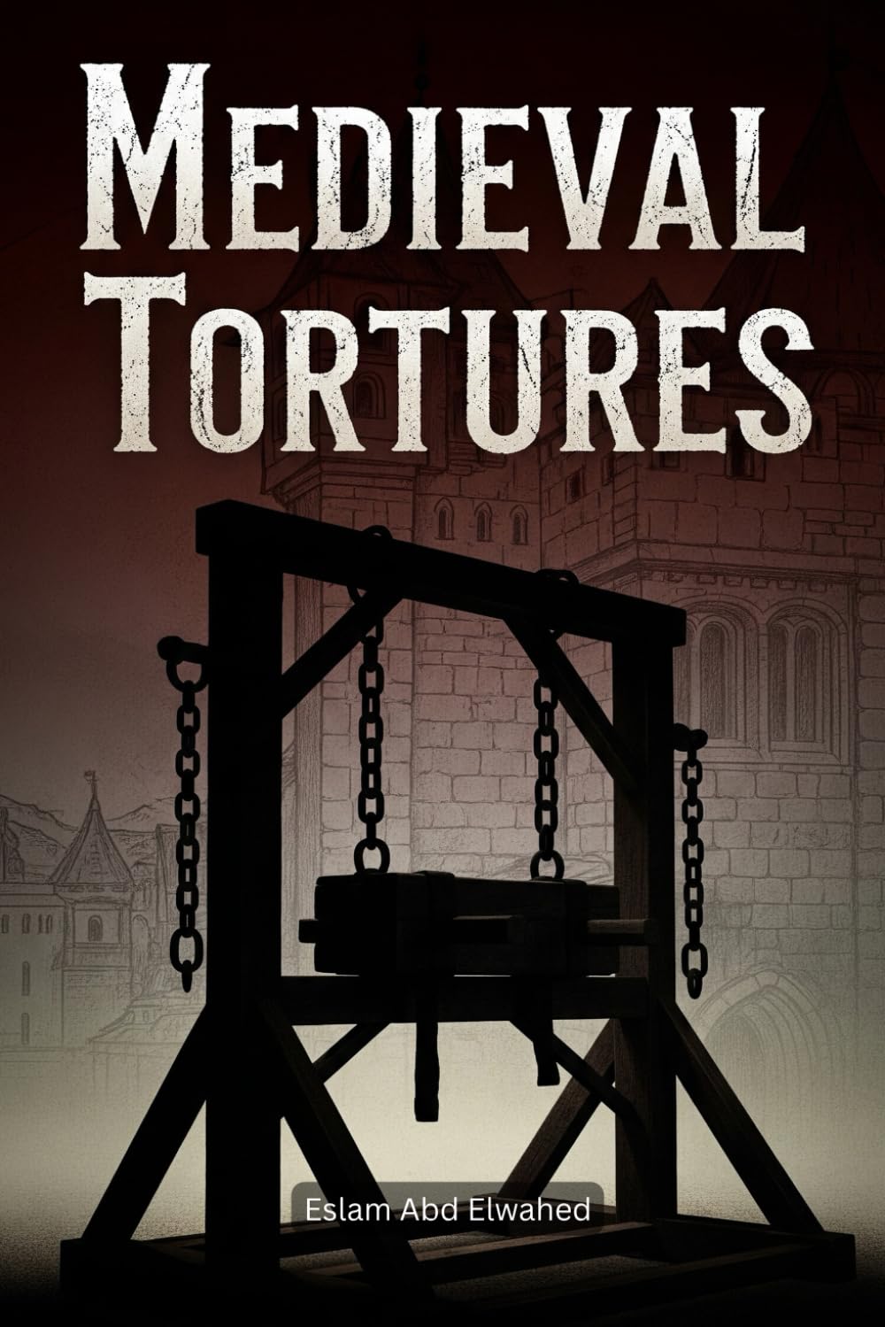 Medieval Tortures: 100 True Stories of Cruel Punishments in History (History & Tyrants)