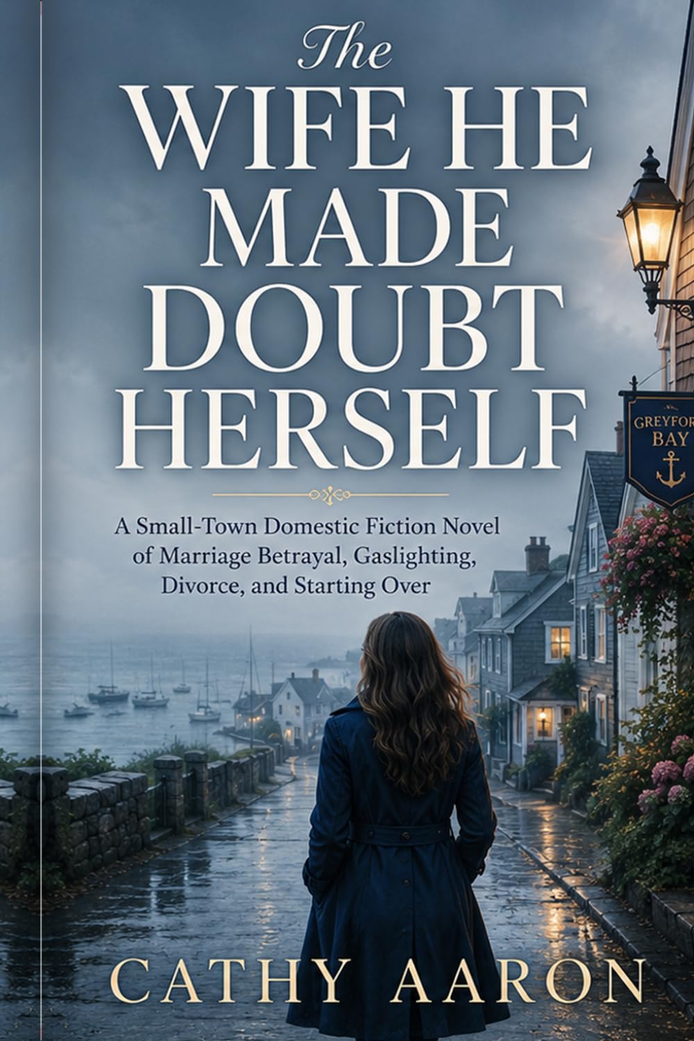 The Wife He Made Doubt Herself: A Small-Town Domestic Fiction Novel of Marriage Betrayal, Gaslighting, Divorce, and Starting Over