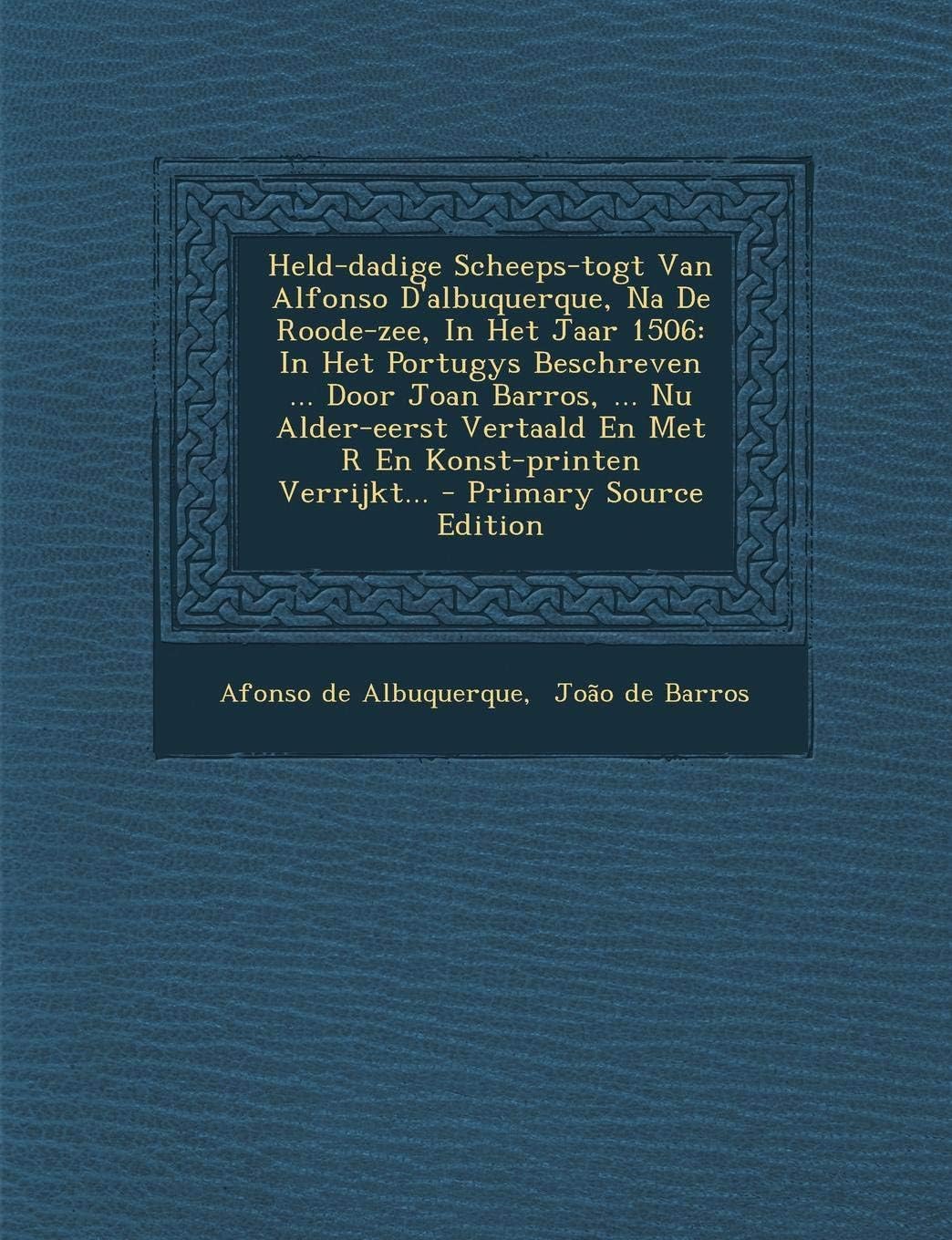 Held-dadige Scheeps-togt Van Alfonso D'albuquerque, Na De Roode-zee, In Het Jaar 1506: In Het Portugys Beschreven ... Door Joan Barros, ... Nu ... Verrijkt... - Primary Source Edition