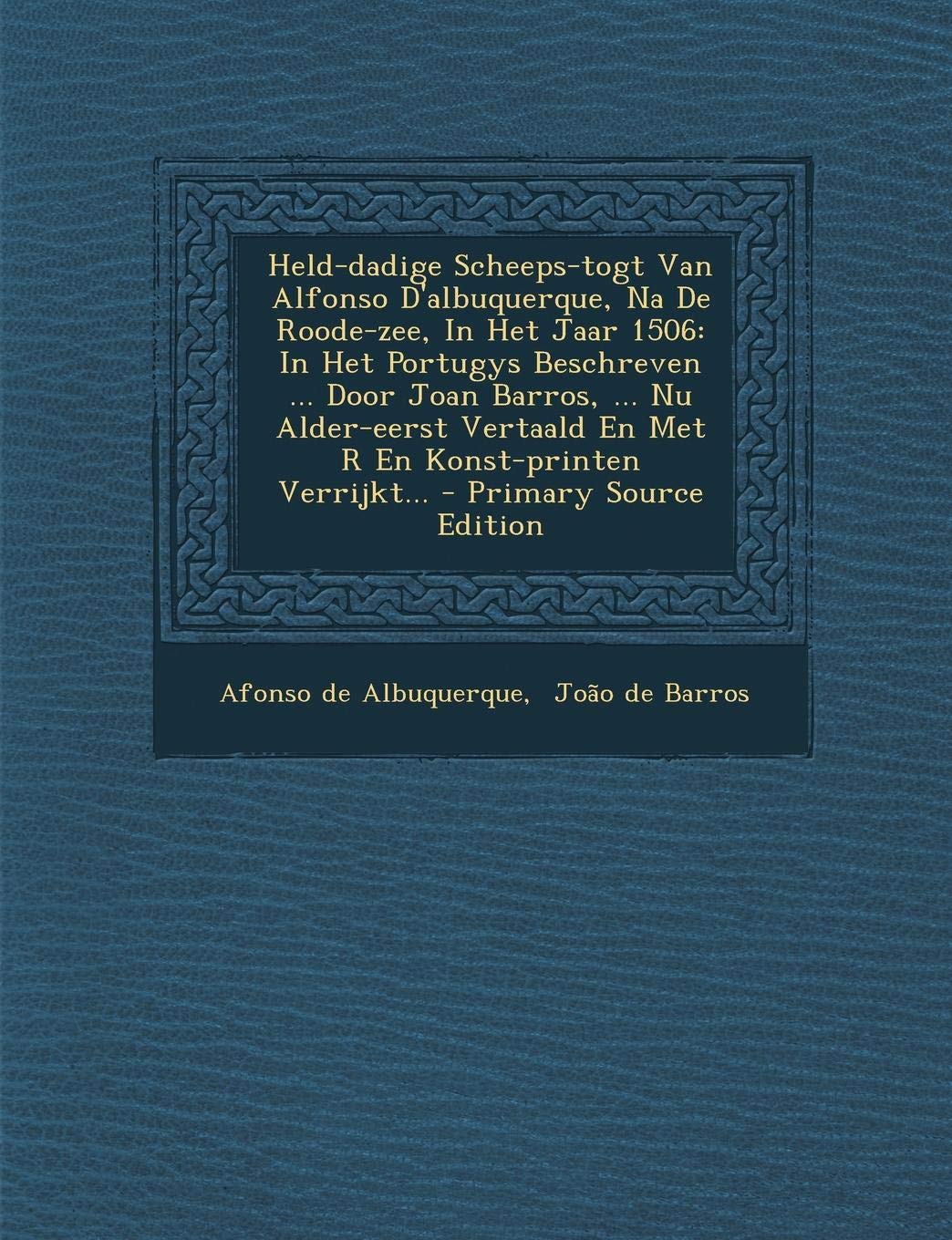Held-dadige Scheeps-togt Van Alfonso D'albuquerque, Na De Roode-zee, In Het Jaar 1506: In Het Portugys Beschreven ... Door Joan Barros, ... Nu ... Verrijkt... - Primary Source Edition