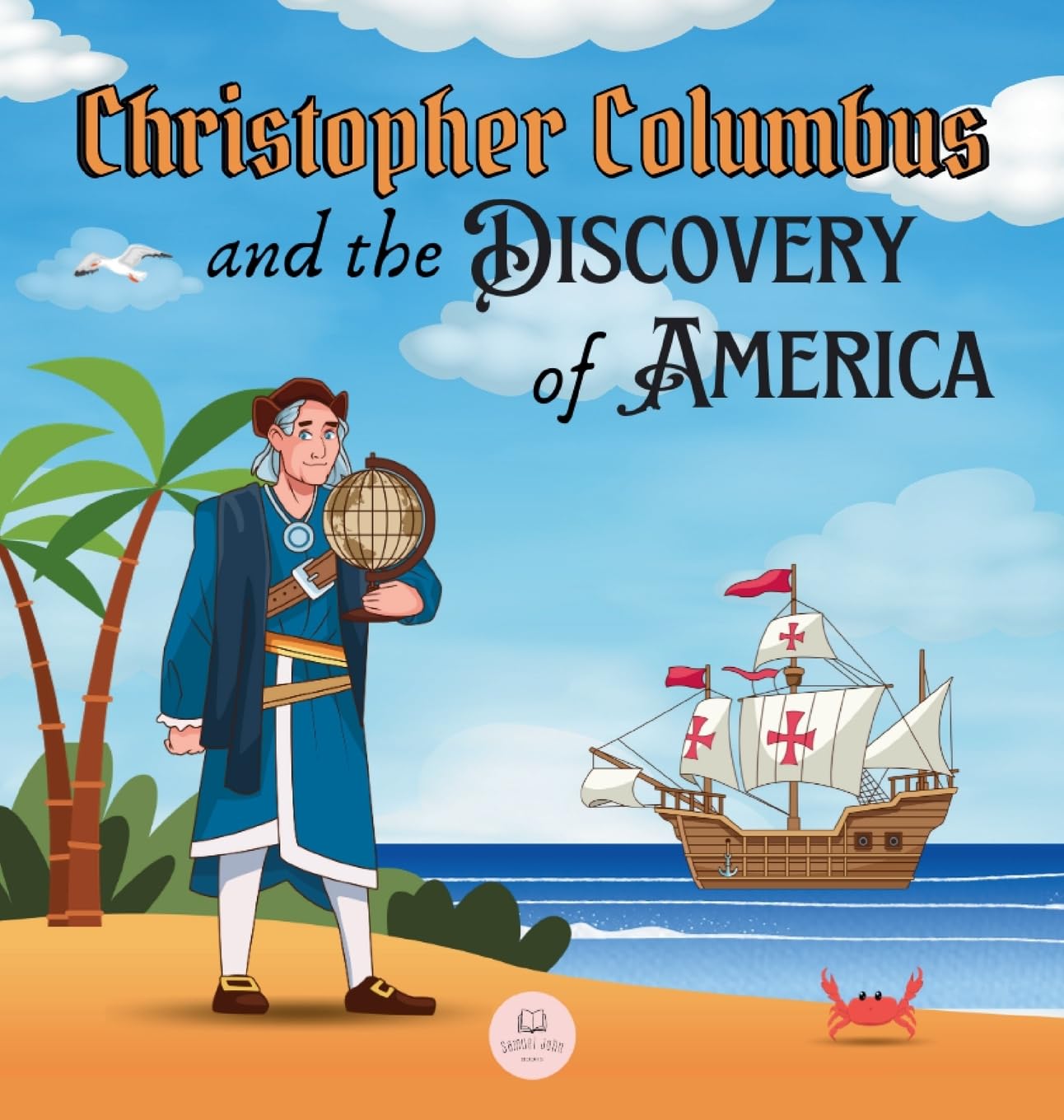 Christopher Columbus and the Discovery of America Explained for Children: Learn all about the arrival of Columbus in the New World (Educational Books for Kids)