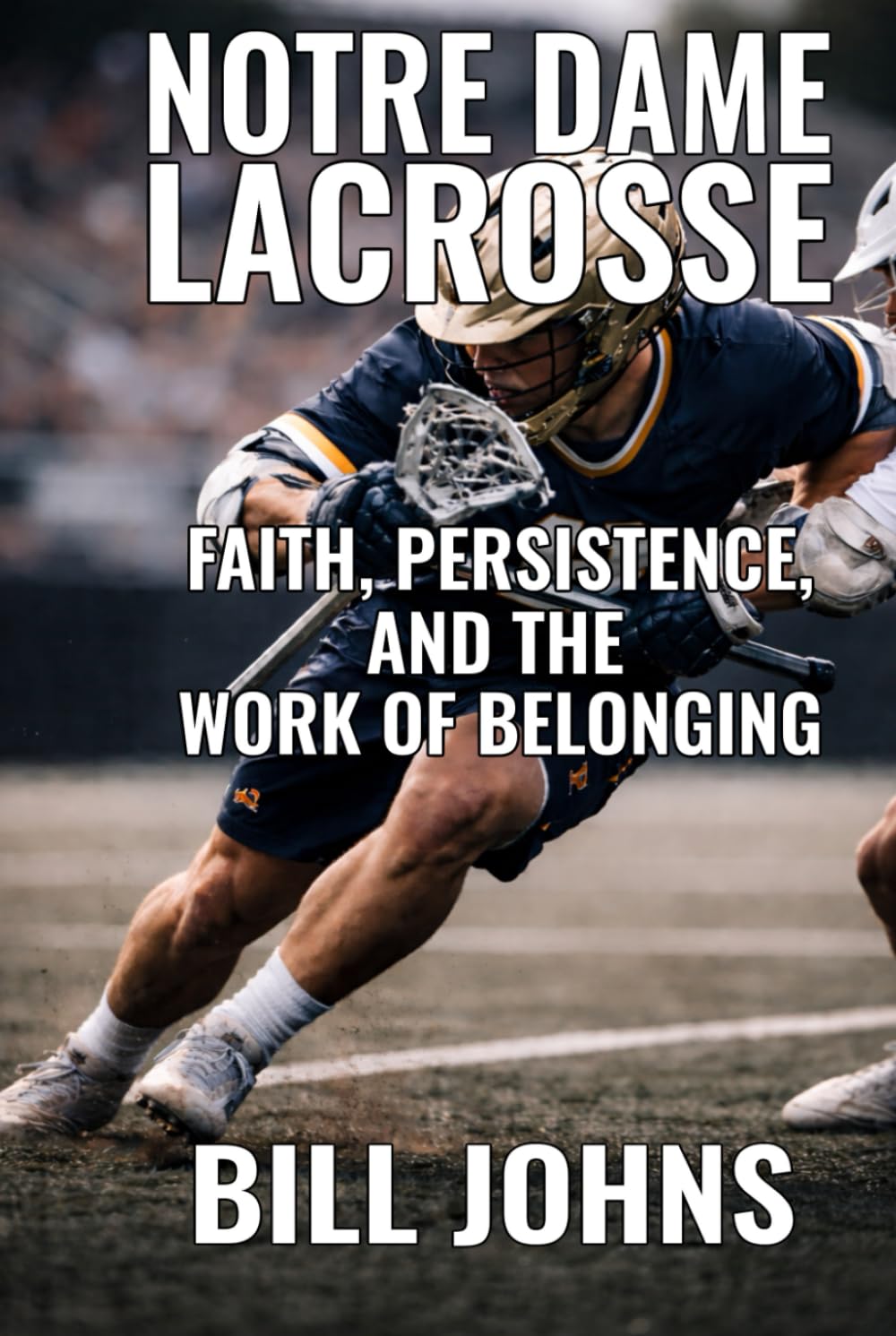 Notre Dame Lacrosse: Faith, Persistence, and the Work of Belonging (The Sacred Game)