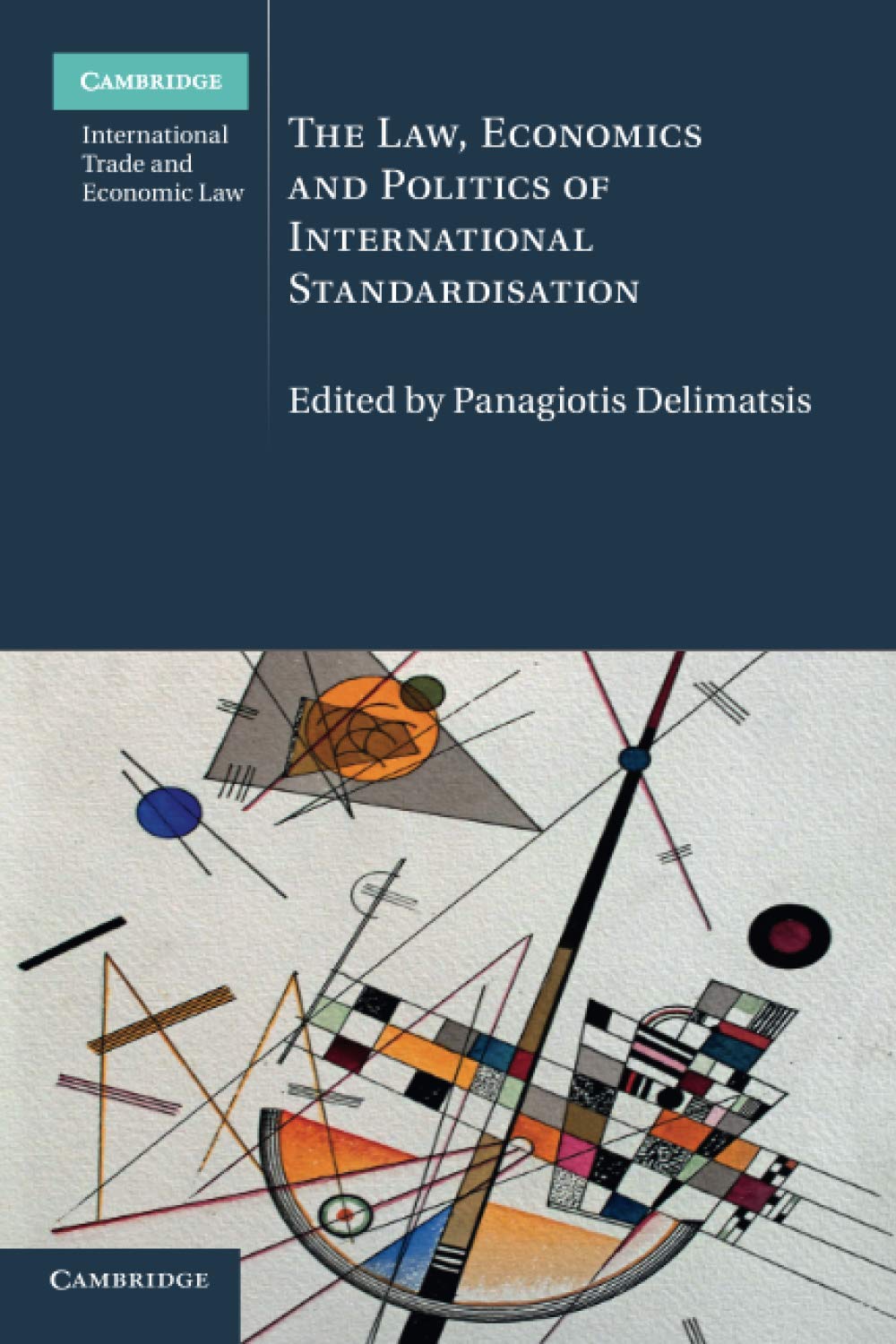 The Law, Economics and Politics of International Standardisation (Cambridge International Trade and Economic Law, Series Number 21)