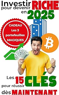 Investir pour devenir RICHE en 2025 - Les 15 CLÉS pour réussir dès MAINTENANT: Bourse - Crypto - Immo - Actifs Alternatifs : Stratégies simples pour débutants ambitieux
