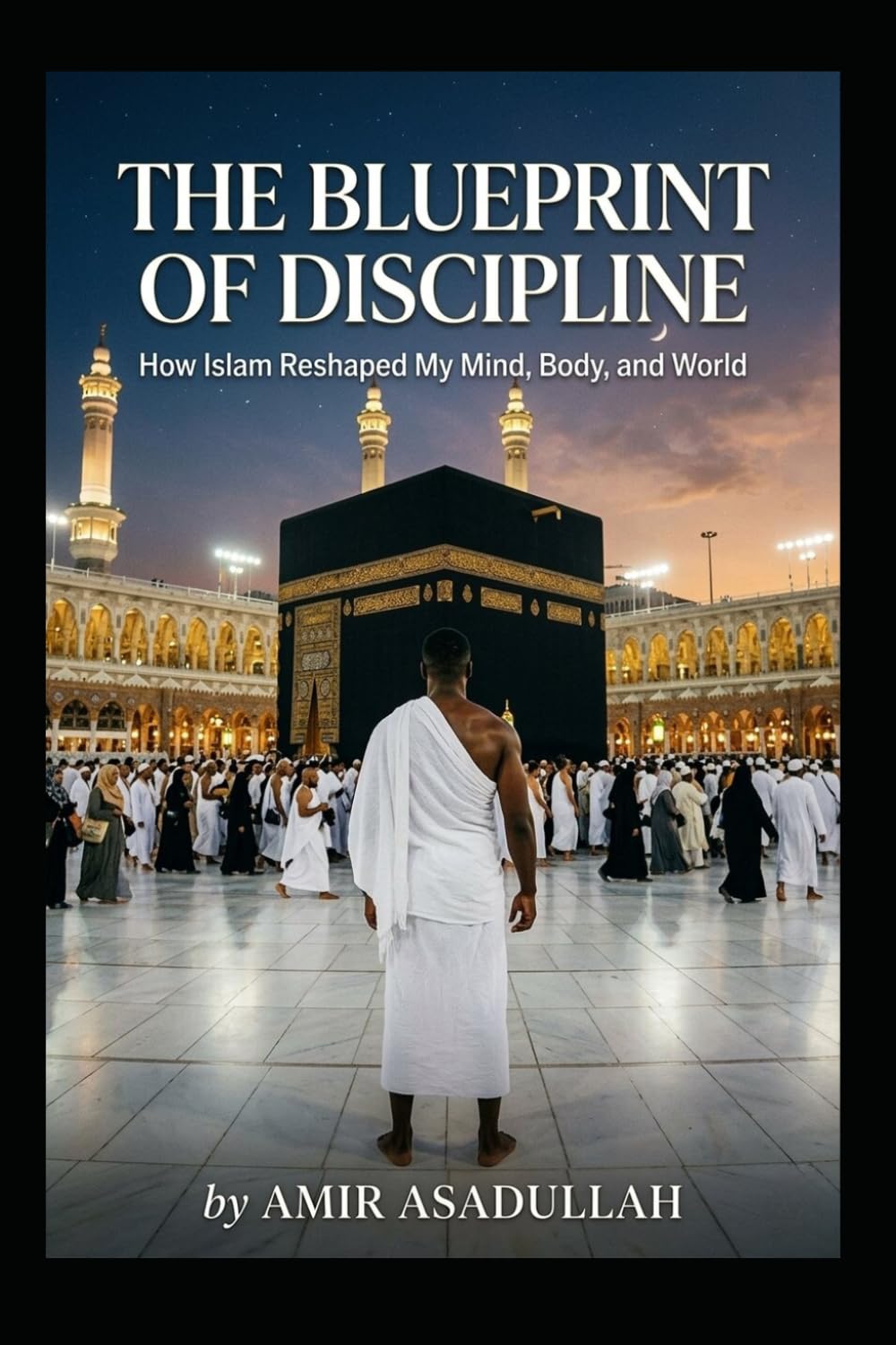 The Blueprint of Discipline: How Islam Reshaped My Mind, Body, and World