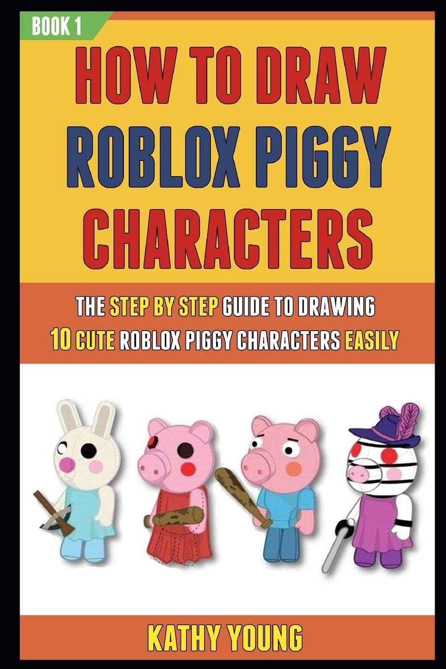 How To Draw Roblox Piggy Characters: The Step By Step Guide To Drawing 10 Cute Roblox Piggy Characters Easily. Paperback