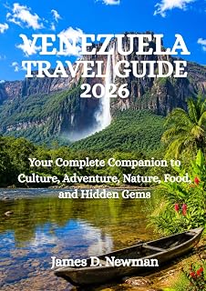 VENEZUELA TRAVEL GUIDE 2026: Your Complete Companion to Culture, Adventure, Nature, Food, and Hidden Gems
