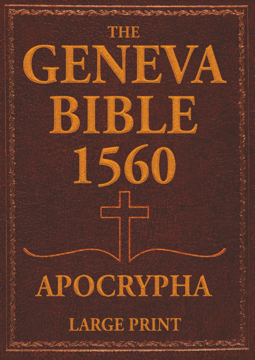 The Geneva Bible 1560 Apocrypha - Large Print Edition: The Ultimate Annotated Edition in English with Lost Scriptures, Rejected Texts, Old and New Testament, and Original Illustrations