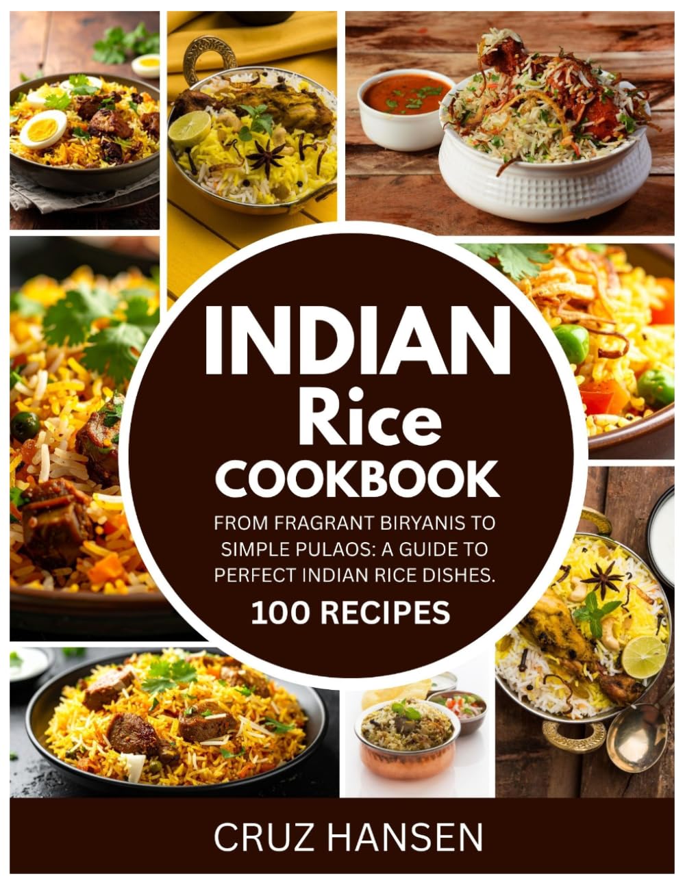 Indian Rice Cookbook: From Fragrant Biryanis to Simple Pulaos: A Guide to Perfect Indian Rice Dishes