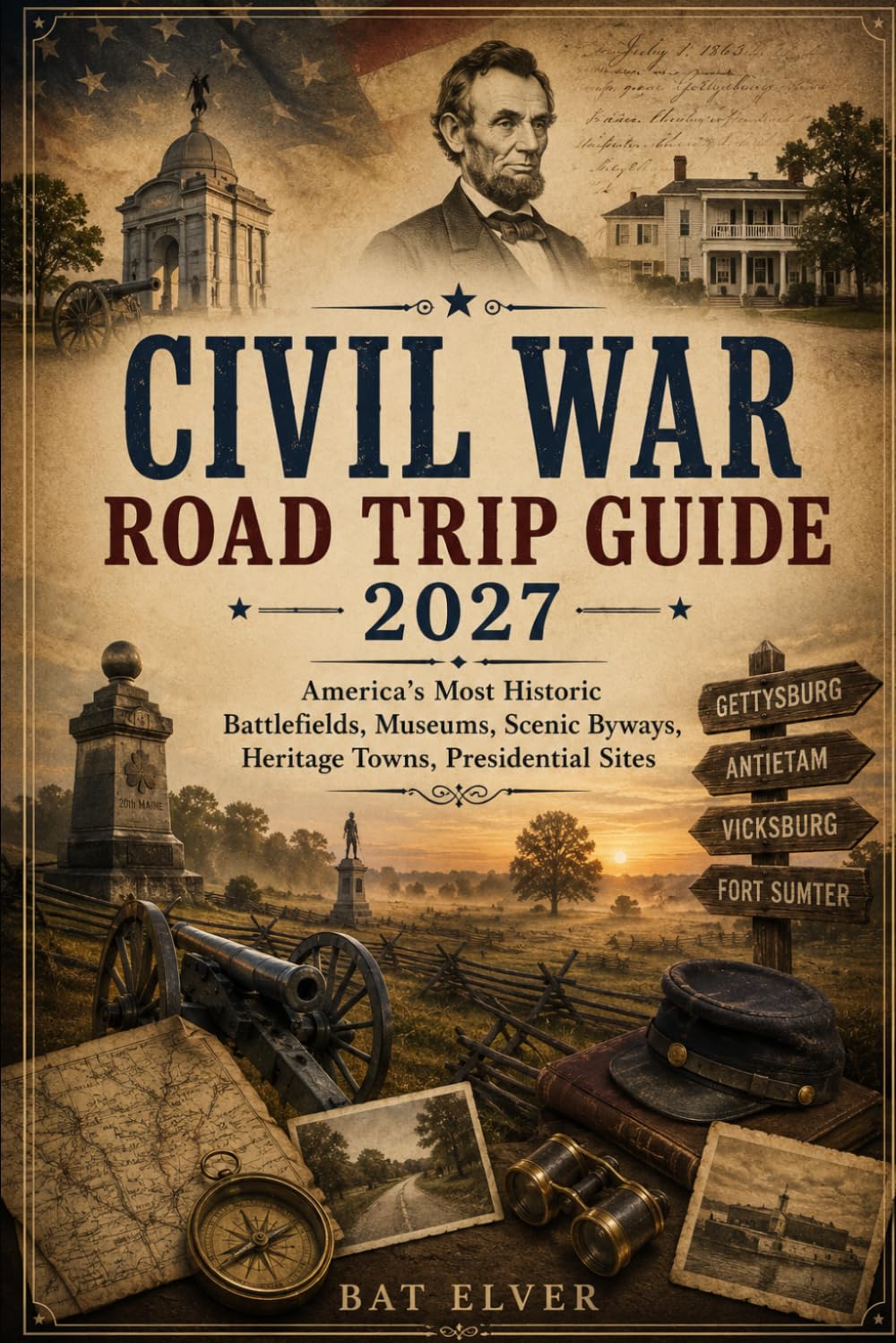 CIVIL WAR ROAD TRIP GUIDE 2027: America's Most Historic Battlefields, Museums, Scenic Byways, Heritage Towns, Presidential Sites
