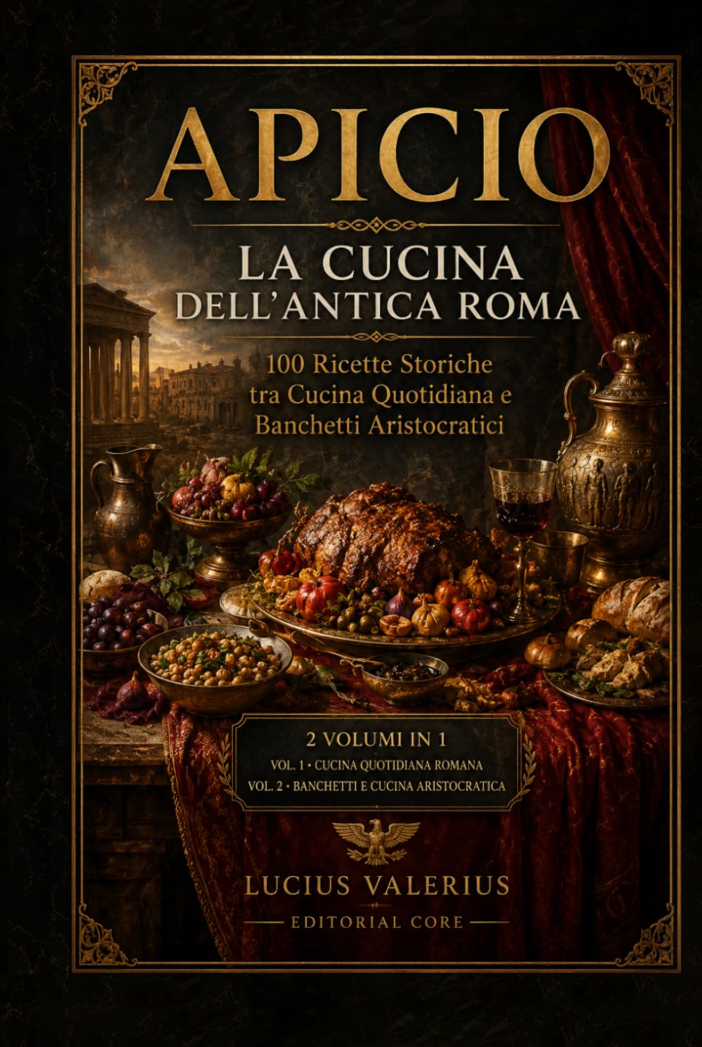 Apicio: La Cucina dell’Antica Roma: 100 Ricette Storiche tra Cucina Quotidiana e Banchetti Aristocratici (Sapere & Sapori – Le Cucine Antiche)