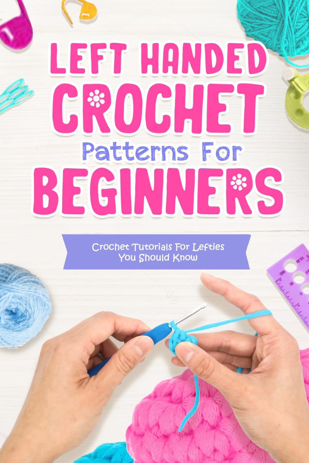 Left Handed Crochet Patterns For Beginners: Crochet Tutorials For Lefties You Should Know: Left-handed Crochet Tutorials