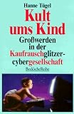 Kult ums Kind: Grosswerden in der Kaufrauschglitzercybergesellschaft (Beck'sche Reihe) - Hanne Tügel 