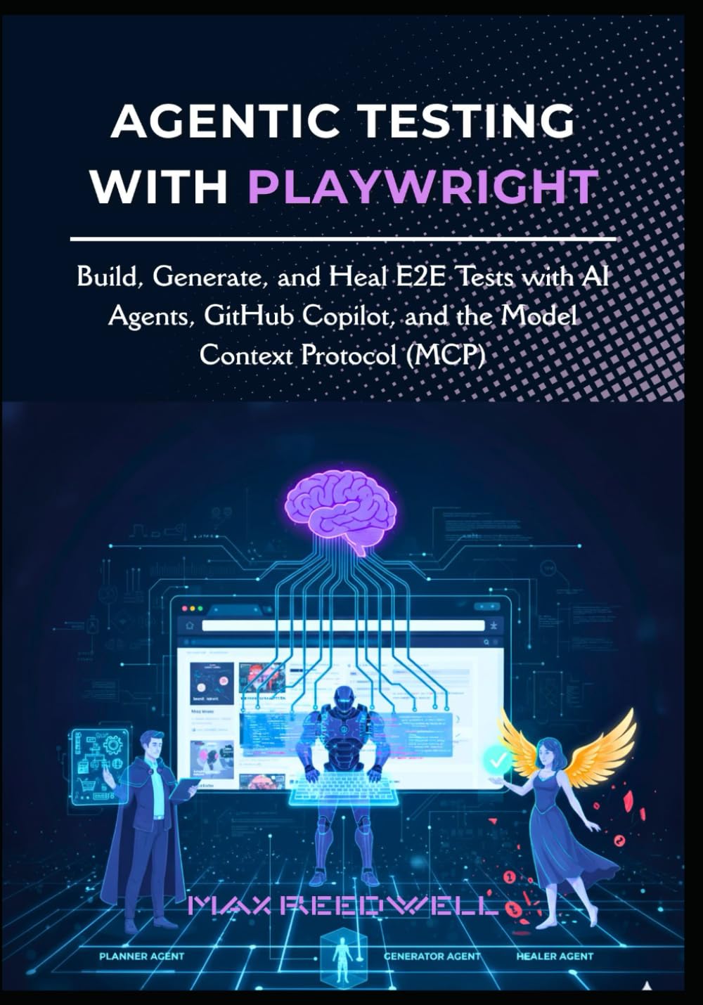 Agentic Testing with Playwright: Build, Generate, and Heal E2E Tests with AI Agents, GitHub Copilot, and the Model Context Protocol (MCP)
