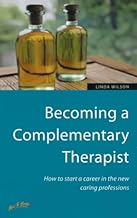 Becoming a Complementary Therapist : How to start a career in the new caring professions