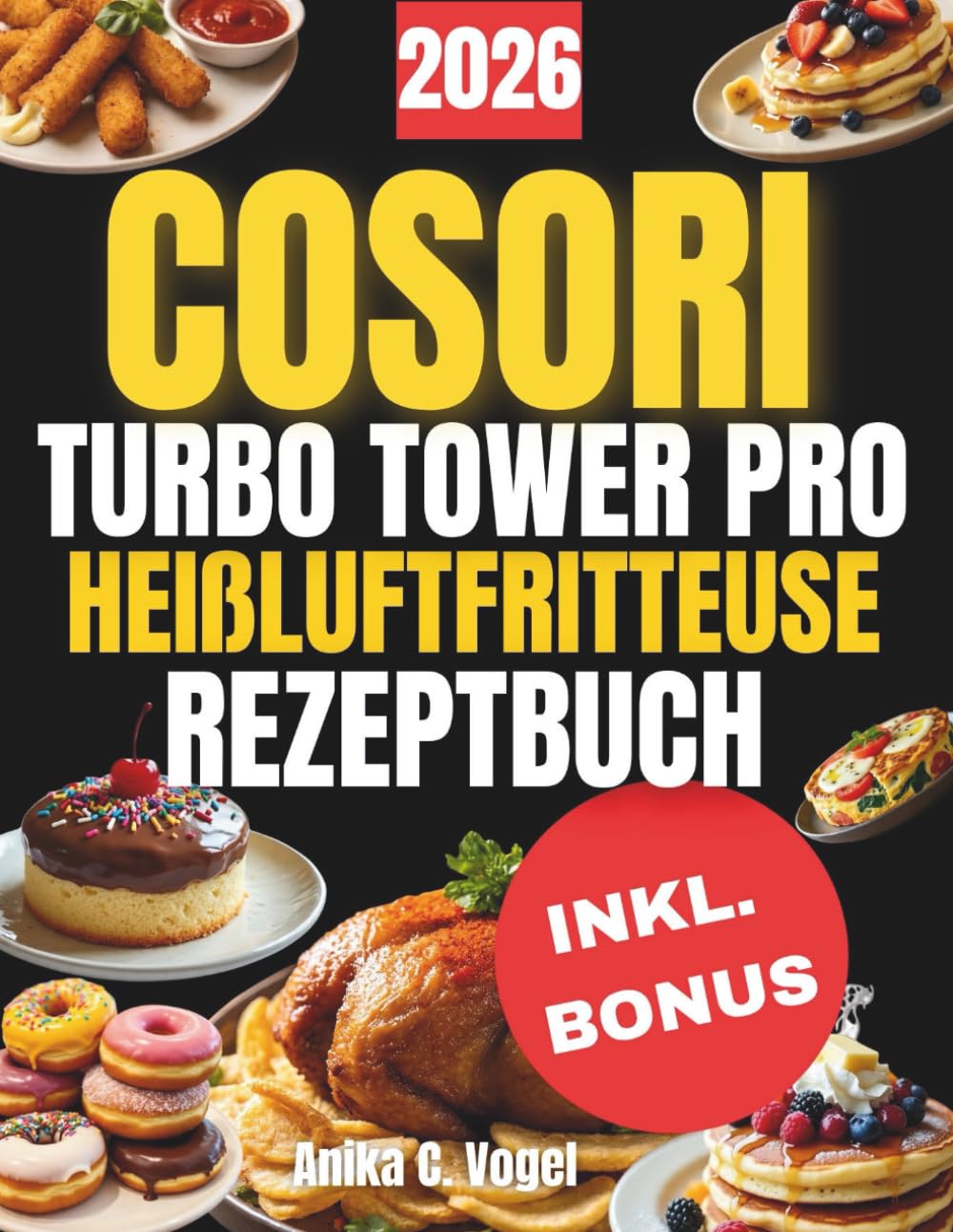 COSORI TURBO TOWER PRO Heißluftfritteuse Rezeptbuch: 200 köstliche Rezepte, schnell und einfach zubereitet, inklusive Nährwertangaben