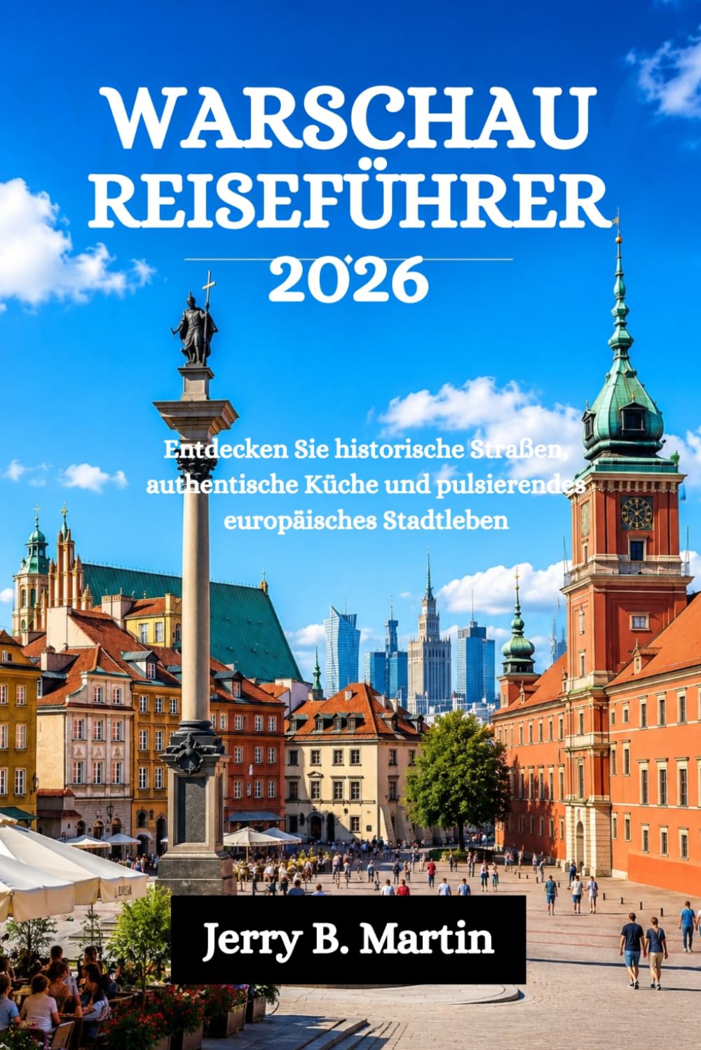 WARSCHAU REISEFÜHRER 2026: Entdecken Sie historische Straßen, authentische Küche und pulsierendes europäisches Stadtleben