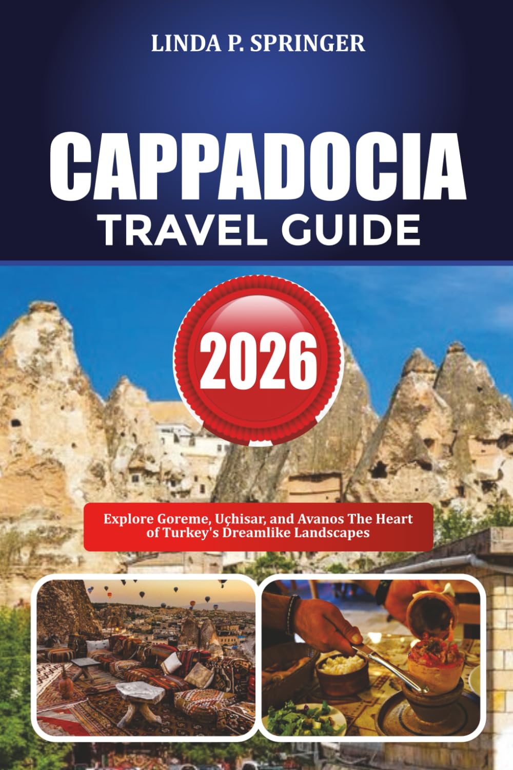CAPPADOCIA TRAVEL GUIDE 2026: Explore Goreme, Uçhisar, and Avanos The Heart of Turkey’s Dreamlike Landscapes
