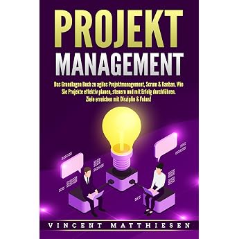 PROJEKTMANAGEMENT Das Grundlagen Buch zu agiles Projektmanagement Scrum & Kanban. Wie Sie Projekte effektiv planen steuern und mit Erfolg durchf hren. Ziele erreichen mit Disziplin & Fokus!