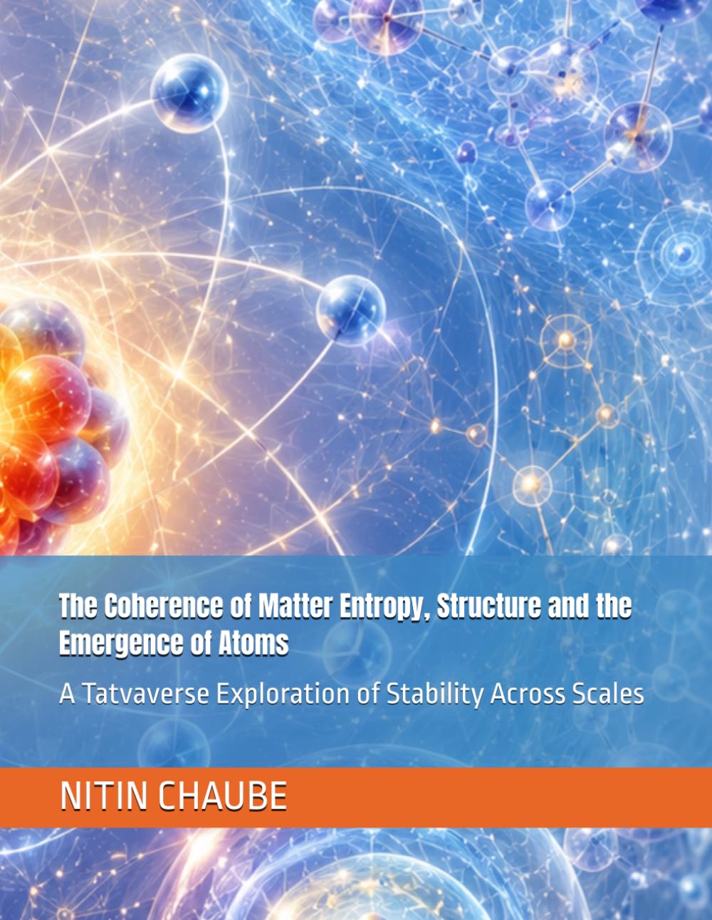 The Coherence of Matter Entropy, Structure and the Emergence of Atoms: A Tatvaverse Exploration of Stability Across Scales (Tatwaverse - From the creation of Universe to Life and Life Processes)