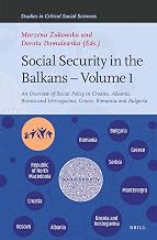 Social Security in the Balkans – Volume 1 An Overview of Social Policy in Croatia, Albania, Bosnia and Hercegovina, Greece, Romania and Bulgaria (Studies in Critical Social Sciences, 192)