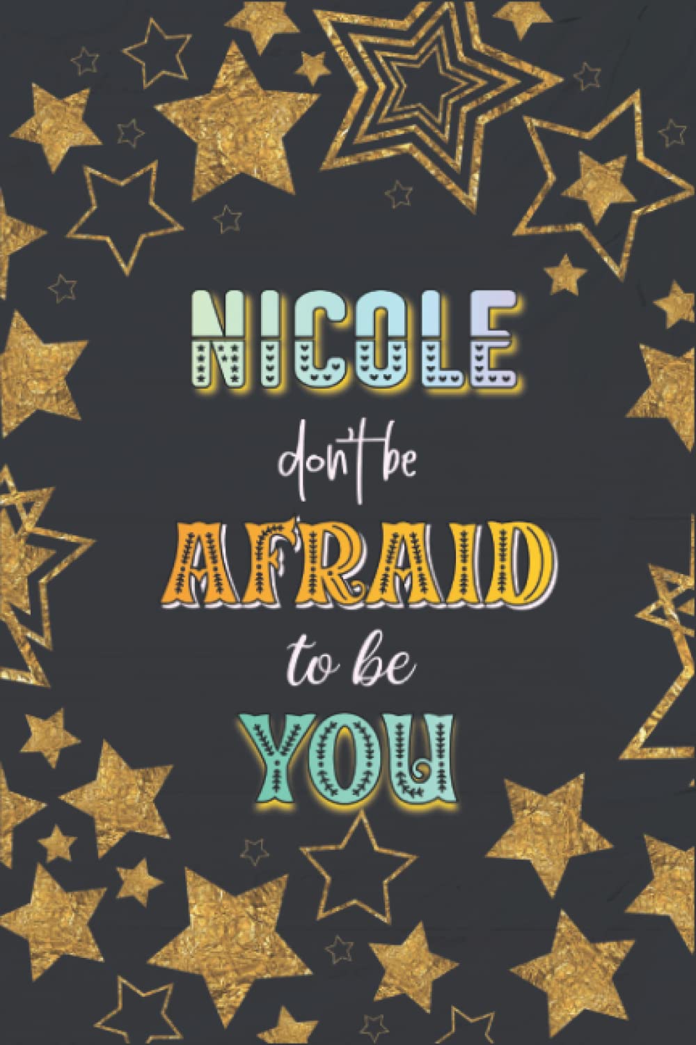 Don't Be Afraid To Be You Nicole Gift: Notebook Journal, College Ruled Paper, 120 Sheets, 6x9 Inches