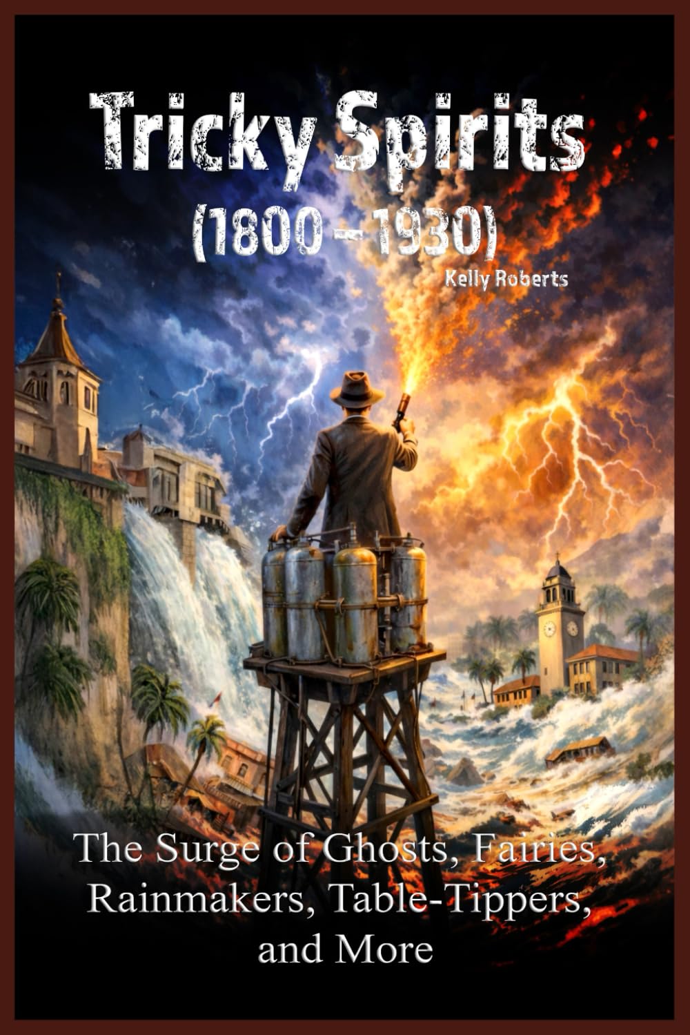 Tricky Spirits (1800 – 1930): The Surge of Ghosts, Fairies, Rainmakers, Table-Tippers, and More (Our Scary History)
