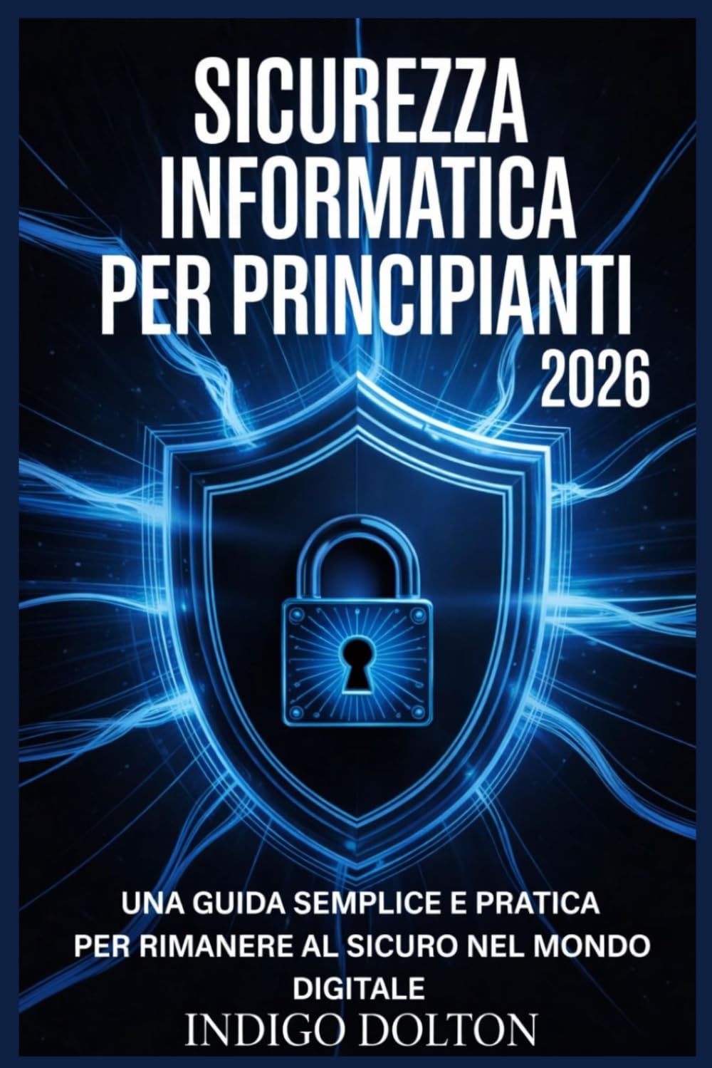 Sicurezza informatica per principianti 2026: Una guida semplice e pratica per rimanere al sicuro nel mondo digitale.