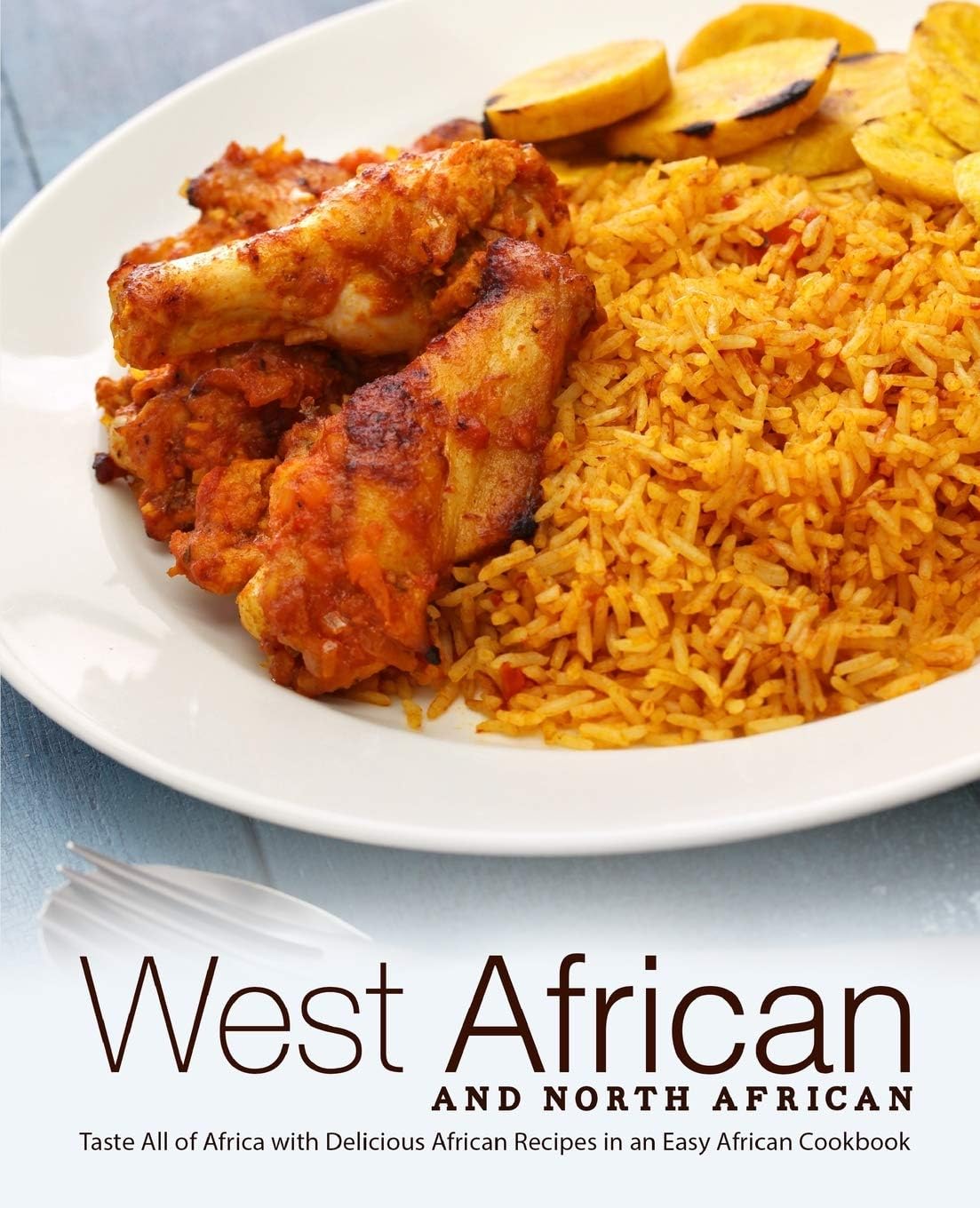 West African and North African: Taste All of Africa with Delicious African Recipes