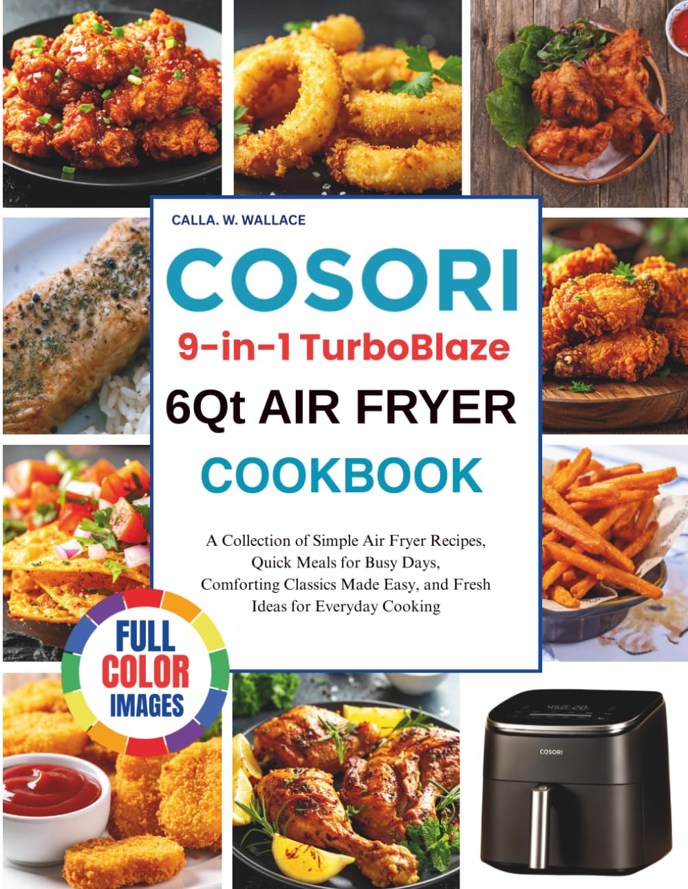 Cosori 9-In-1 Turboblaze 6Qt Air Fryer Cookbook: A Collection of Simple Air Fryer Recipes, Quick Meals for Busy Days, Comforting Classics Made Easy, and Fresh Ideas for Everyday Cooking