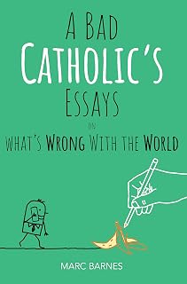 A Bad Catholic's Essays on What's Wrong With the World