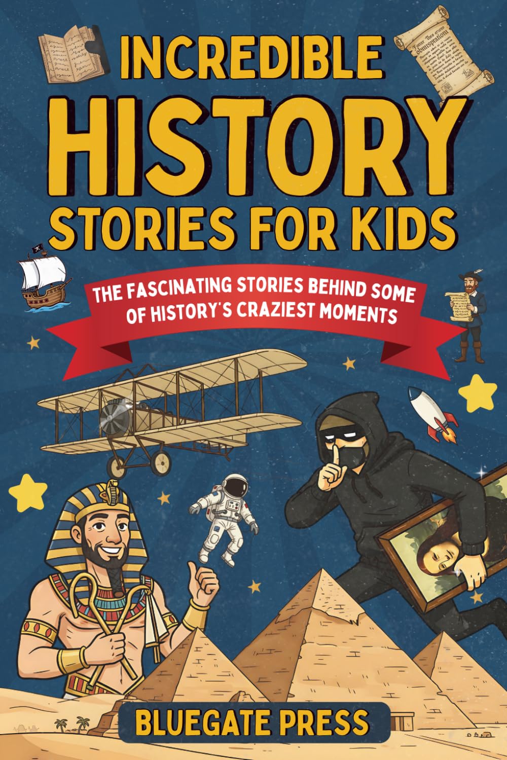 Incredible History Stories for Kids: 25 Fun and Fascinating True Stories Behind Some of History’s Craziest Characters and Moments