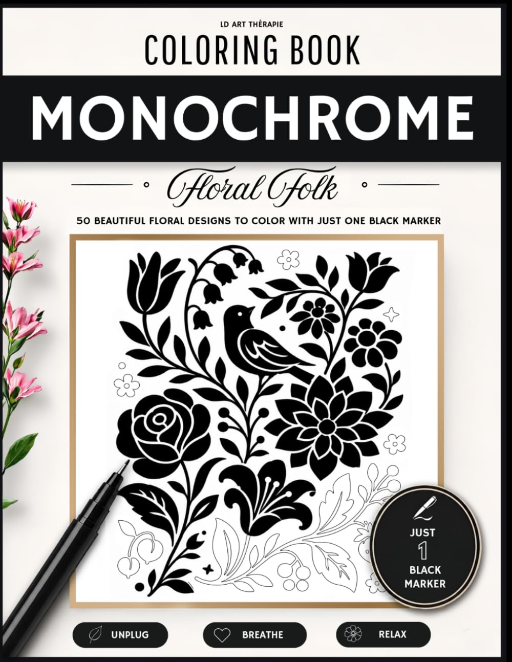 Monochrome Coloring Book Floral Folk: 50 Floral Designs to Color with Just One Black Marker for Relaxation, Mindfulness & Stress Relief
