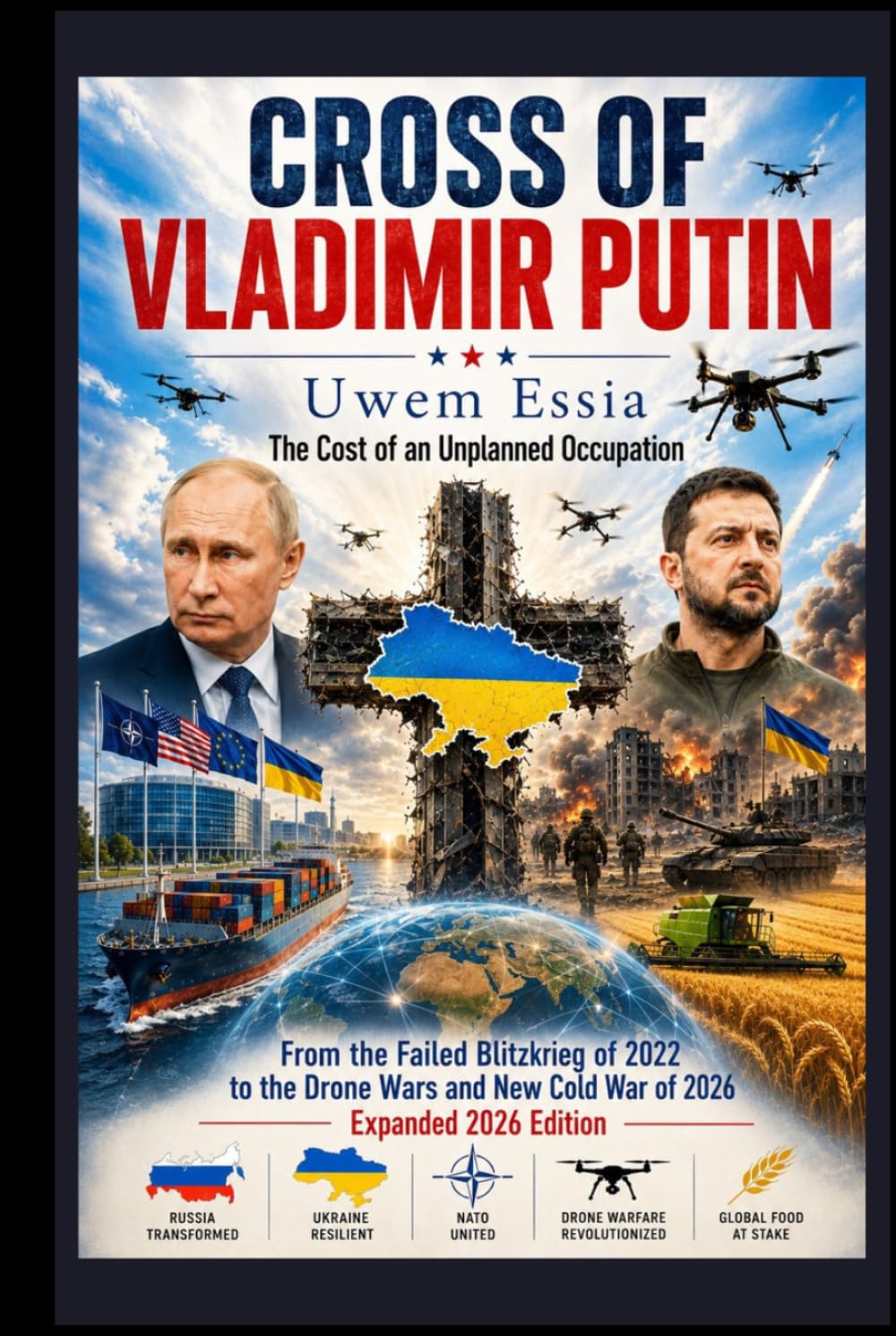 CROSS OF VLADIMIR PUTIN: The Cost of an Unplanned Occupation (2026 Edition): From the Failed Blitzkrieg of 2022 to the Drone Wars and New Cold War of 2026