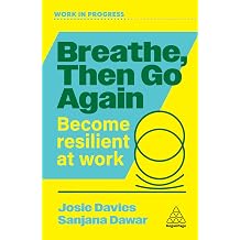 Breathe, Then Go Again Become Resilient at Work Work in Progress series
