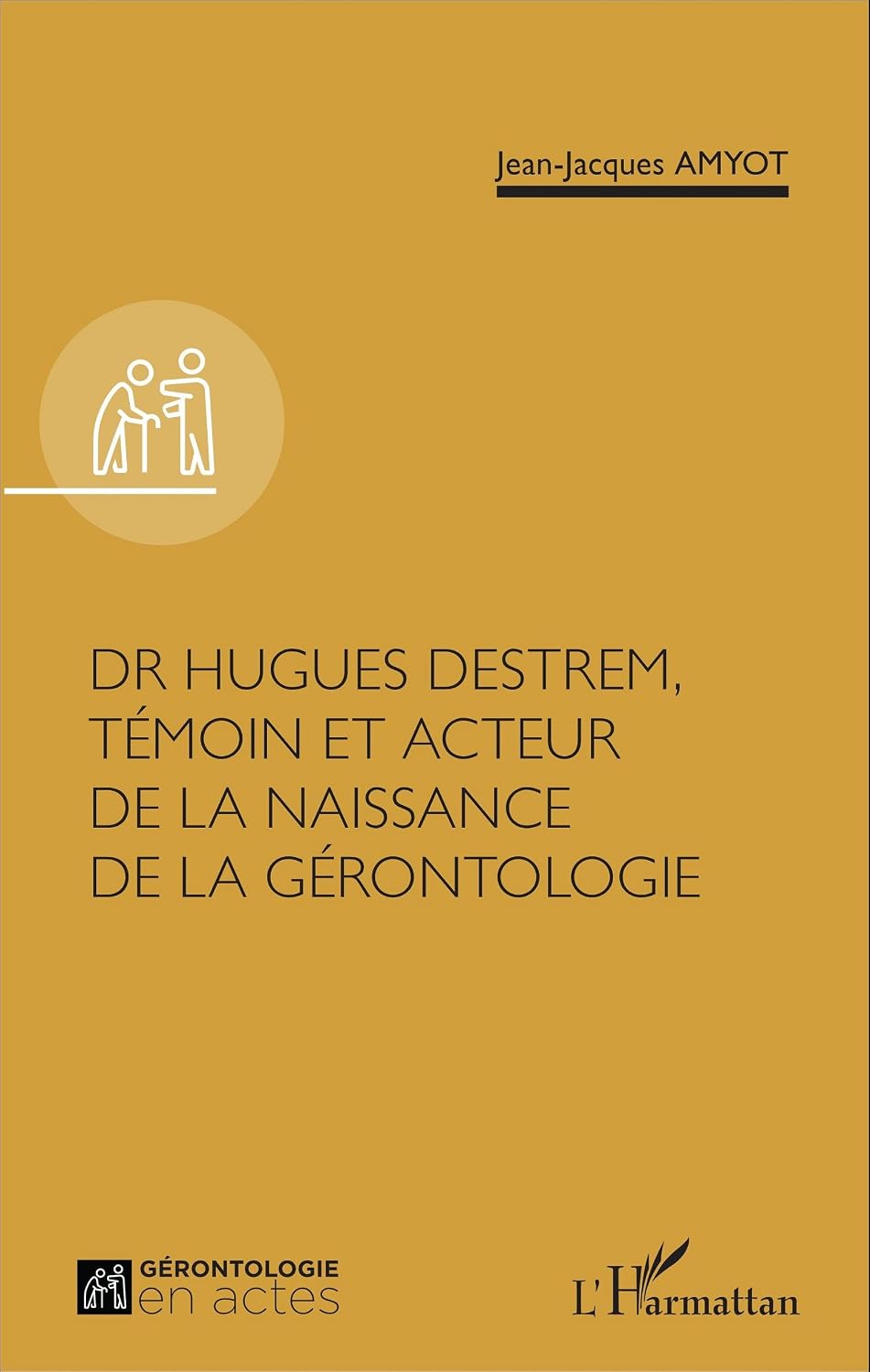 Dr Hugues Destrem, témoin et acteur de la naissance de la gérontologie (French Edition)