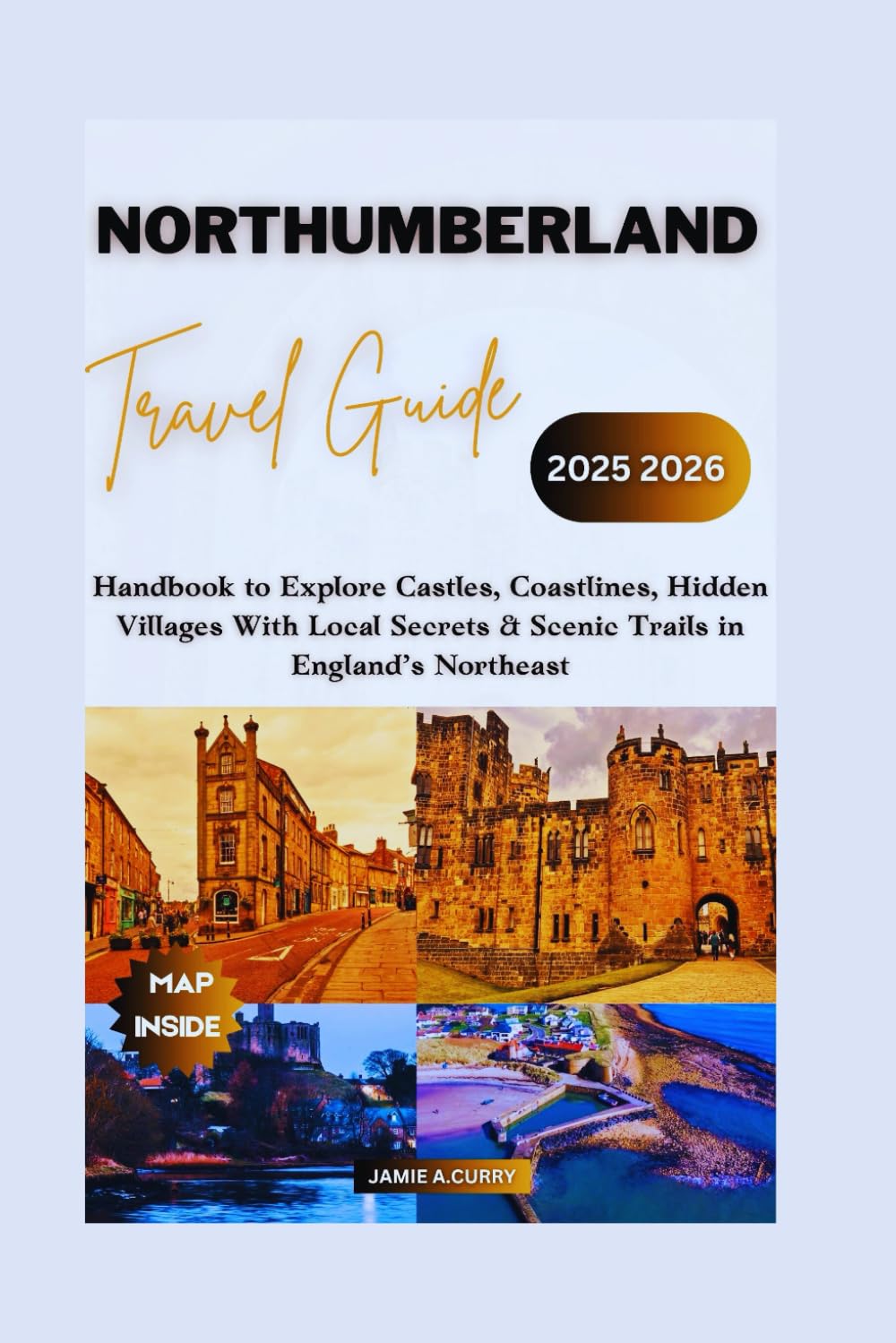 NORTHUMBERLAND TRAVEL GUIDE 2025 2026: Handbook to Explore Castles, Coastlines, Hidden Villages With Local Secrets & Scenic Trails in England’s Northeast (DETAILED TOP TRAVEL TALES & TIPS GUIDE)
