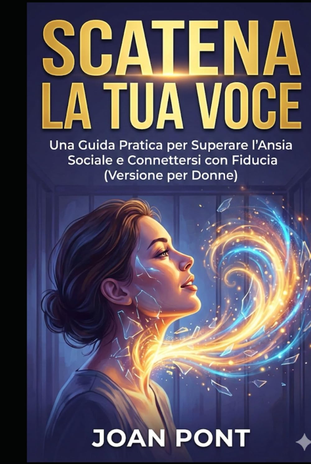 SCATENA LA TUA VOCE: Una Guida Pratica per Superare l'Ansia Sociale e Connettersi con Fiducia (Versione per Donne) (SÌ, VOGLIO. SÌ, POSSO.)