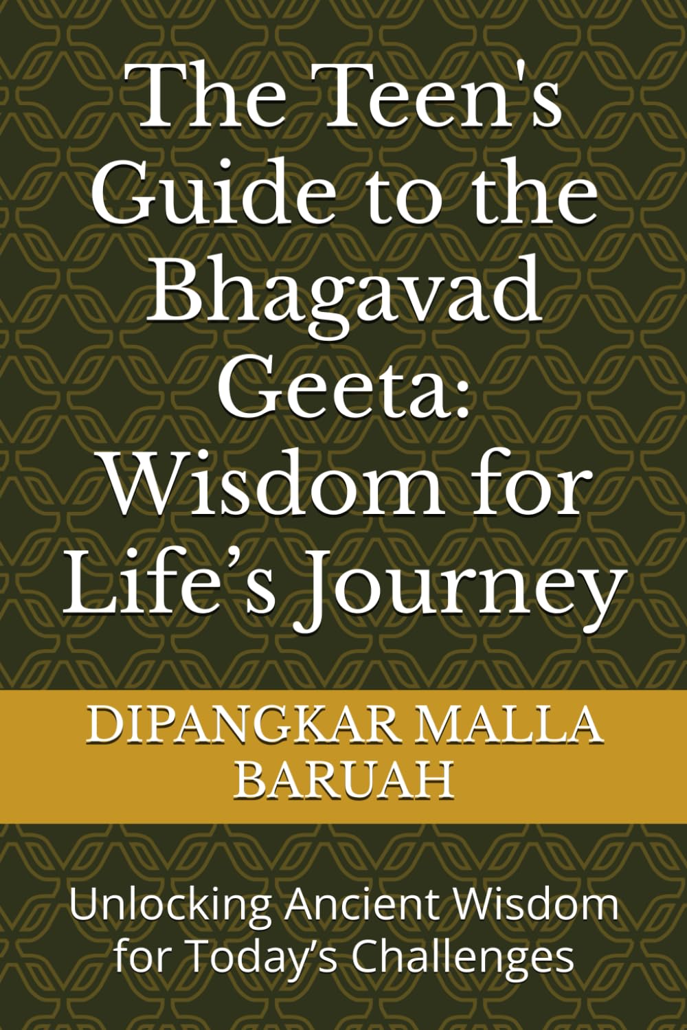 The Teen's Guide to the Bhagavad Geeta: Wisdom for Life’s Journey: Unlocking Ancient Wisdom for Today’s Challenges