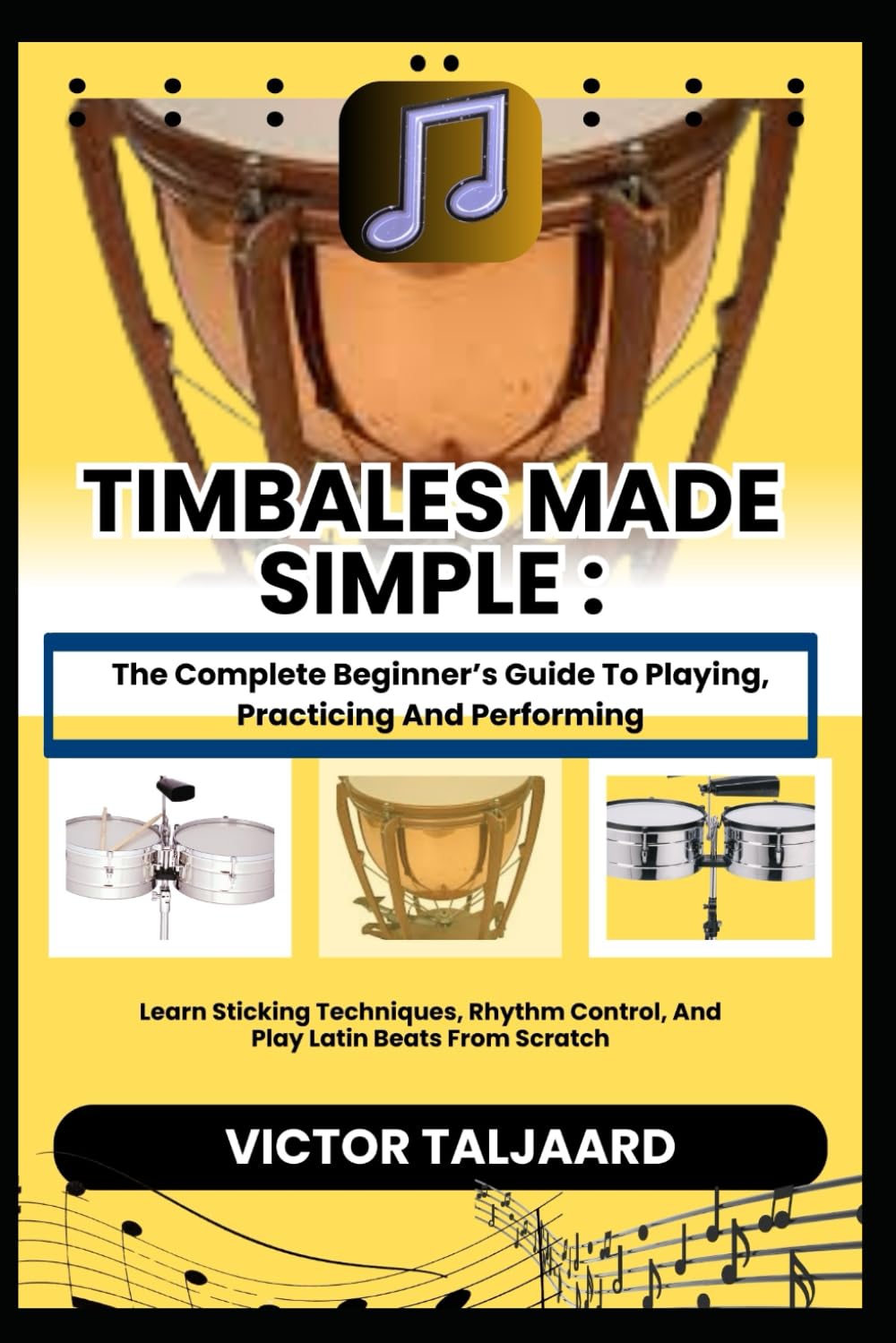 TIMBALES MADE SIMPLE : The Complete Beginner’s Guide To Playing, Practicing And Performing: Learn Sticking Techniques, Rhythm Control, And Play Latin Beats From Scratch
