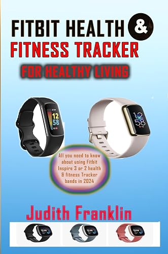FITBIT HEALTH &amp; FITNESS TRACKER FOR HEALTHY LIVING : All you need to know about using Fitbit Inspire 3 or 2 Health &amp; Fitness Tracker bands in 2024